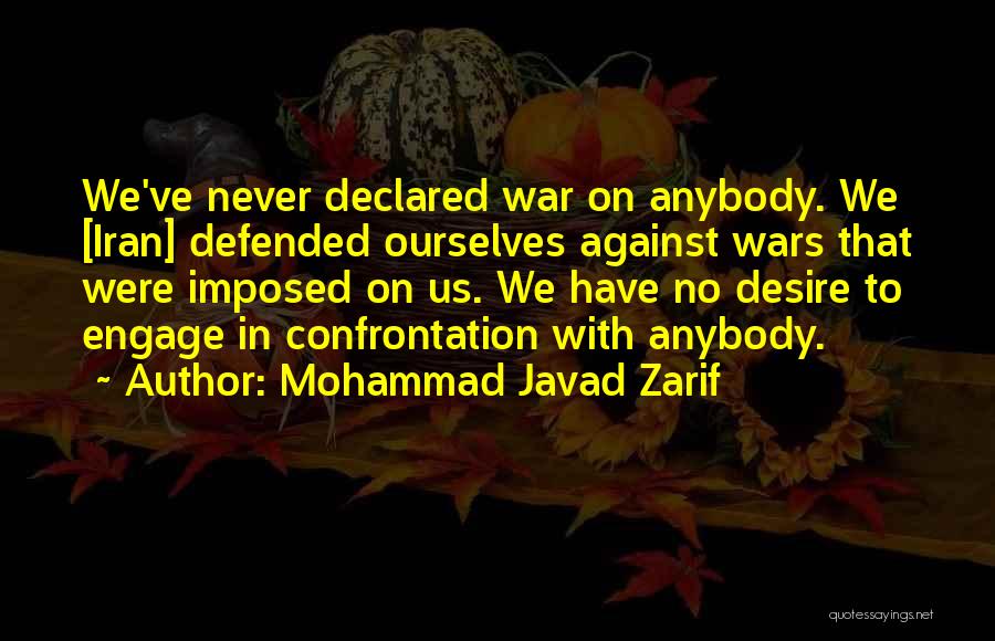 Mohammad Javad Zarif Quotes: We've Never Declared War On Anybody. We [iran] Defended Ourselves Against Wars That Were Imposed On Us. We Have No