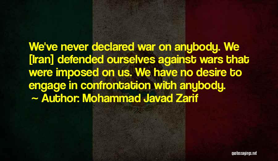 Mohammad Javad Zarif Quotes: We've Never Declared War On Anybody. We [iran] Defended Ourselves Against Wars That Were Imposed On Us. We Have No