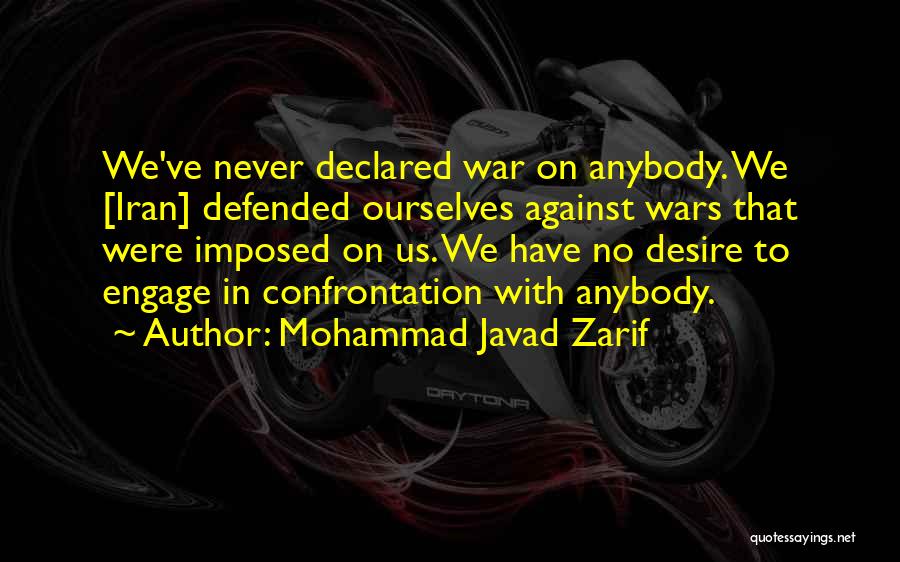Mohammad Javad Zarif Quotes: We've Never Declared War On Anybody. We [iran] Defended Ourselves Against Wars That Were Imposed On Us. We Have No