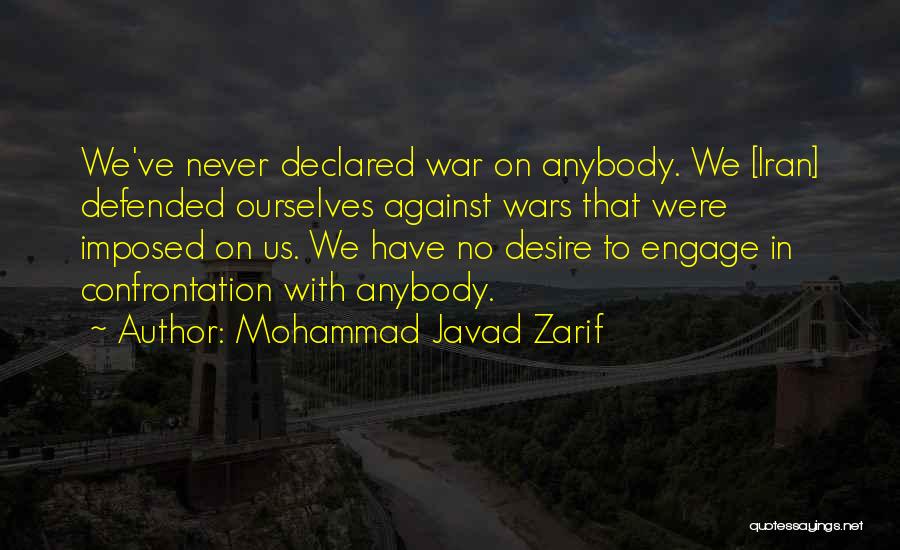 Mohammad Javad Zarif Quotes: We've Never Declared War On Anybody. We [iran] Defended Ourselves Against Wars That Were Imposed On Us. We Have No