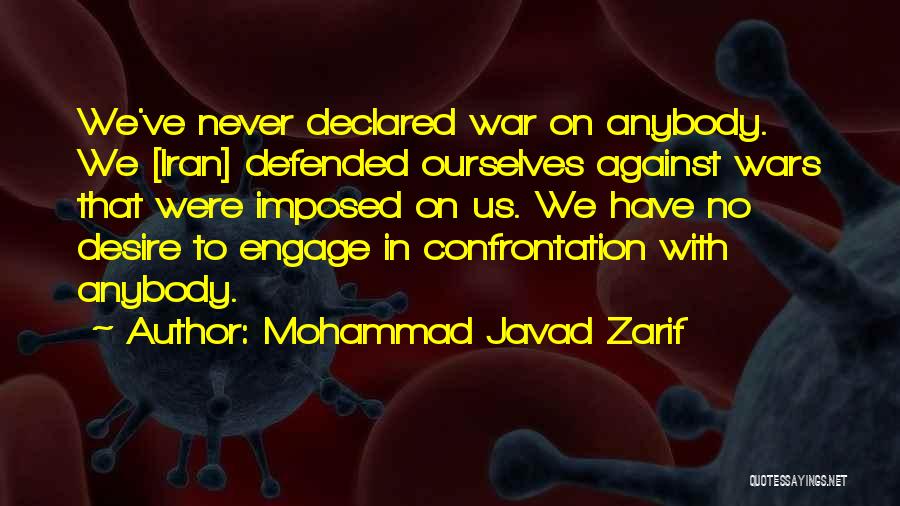 Mohammad Javad Zarif Quotes: We've Never Declared War On Anybody. We [iran] Defended Ourselves Against Wars That Were Imposed On Us. We Have No