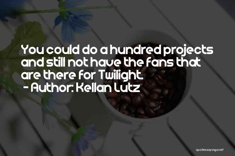 Kellan Lutz Quotes: You Could Do A Hundred Projects And Still Not Have The Fans That Are There For Twilight.