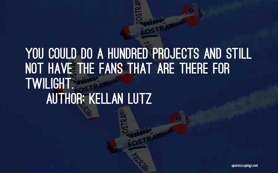 Kellan Lutz Quotes: You Could Do A Hundred Projects And Still Not Have The Fans That Are There For Twilight.