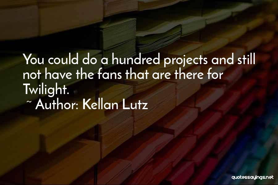 Kellan Lutz Quotes: You Could Do A Hundred Projects And Still Not Have The Fans That Are There For Twilight.