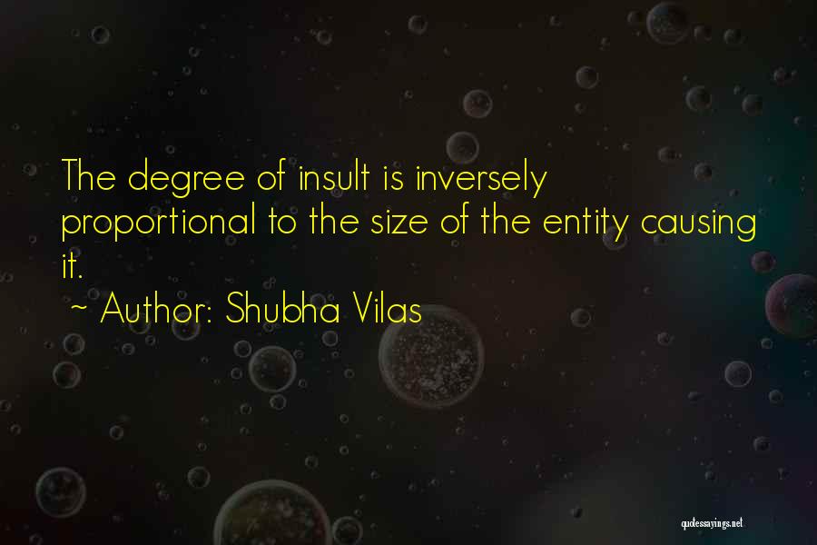 Shubha Vilas Quotes: The Degree Of Insult Is Inversely Proportional To The Size Of The Entity Causing It.