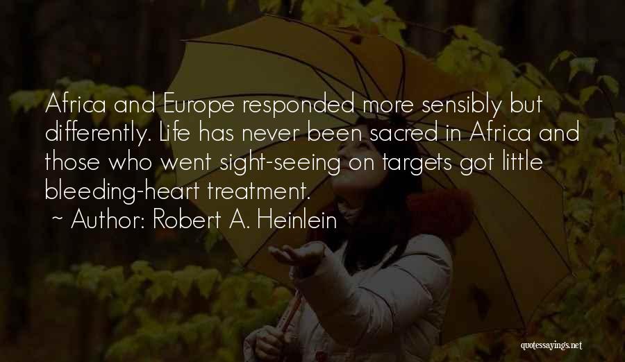 Robert A. Heinlein Quotes: Africa And Europe Responded More Sensibly But Differently. Life Has Never Been Sacred In Africa And Those Who Went Sight-seeing