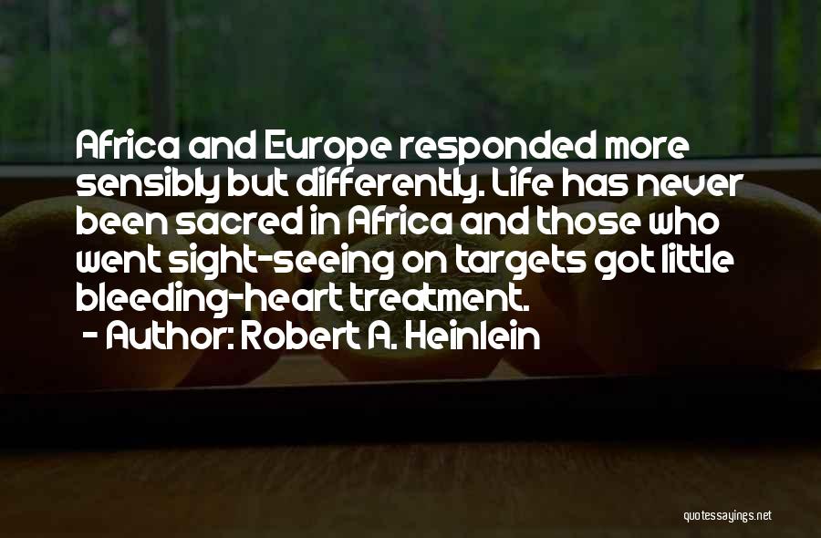 Robert A. Heinlein Quotes: Africa And Europe Responded More Sensibly But Differently. Life Has Never Been Sacred In Africa And Those Who Went Sight-seeing