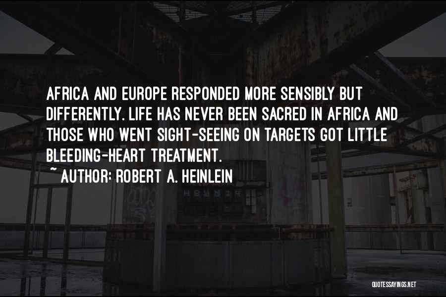 Robert A. Heinlein Quotes: Africa And Europe Responded More Sensibly But Differently. Life Has Never Been Sacred In Africa And Those Who Went Sight-seeing