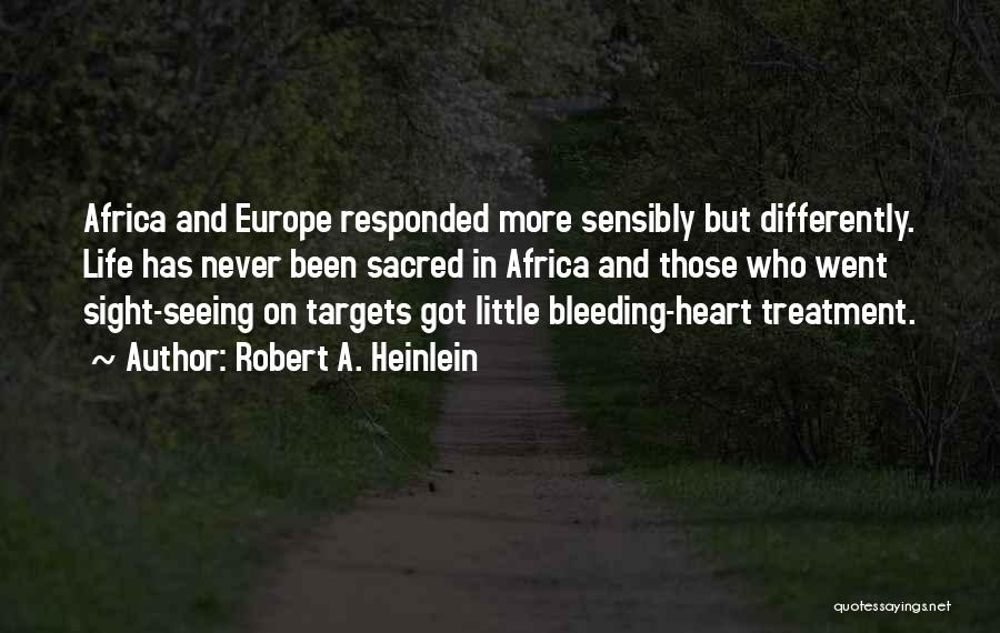 Robert A. Heinlein Quotes: Africa And Europe Responded More Sensibly But Differently. Life Has Never Been Sacred In Africa And Those Who Went Sight-seeing