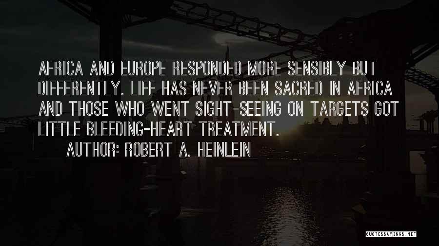 Robert A. Heinlein Quotes: Africa And Europe Responded More Sensibly But Differently. Life Has Never Been Sacred In Africa And Those Who Went Sight-seeing