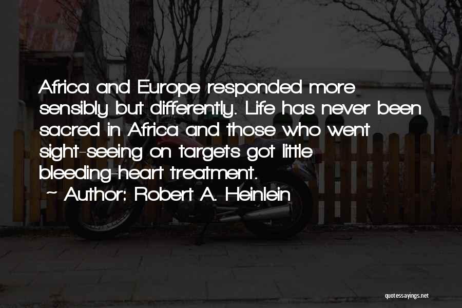 Robert A. Heinlein Quotes: Africa And Europe Responded More Sensibly But Differently. Life Has Never Been Sacred In Africa And Those Who Went Sight-seeing