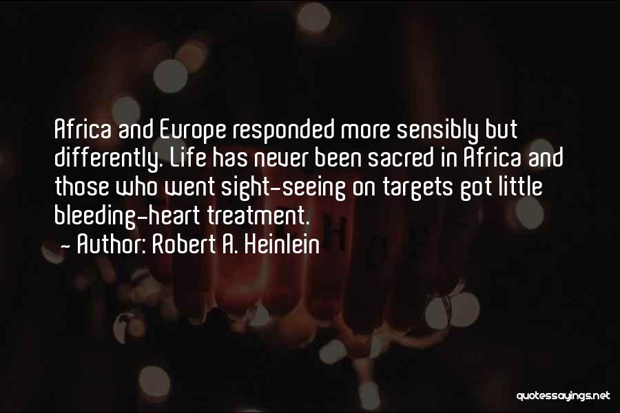 Robert A. Heinlein Quotes: Africa And Europe Responded More Sensibly But Differently. Life Has Never Been Sacred In Africa And Those Who Went Sight-seeing