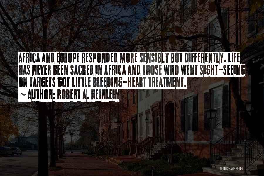 Robert A. Heinlein Quotes: Africa And Europe Responded More Sensibly But Differently. Life Has Never Been Sacred In Africa And Those Who Went Sight-seeing