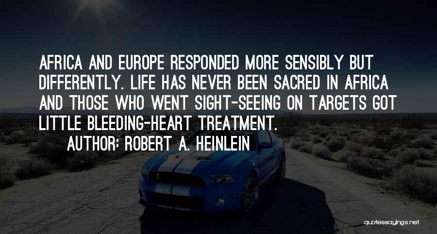 Robert A. Heinlein Quotes: Africa And Europe Responded More Sensibly But Differently. Life Has Never Been Sacred In Africa And Those Who Went Sight-seeing