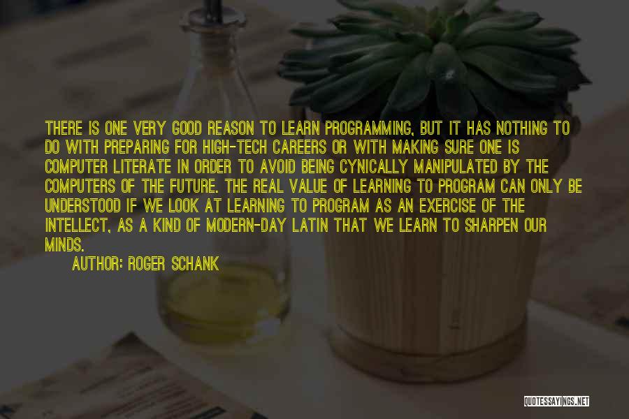 Roger Schank Quotes: There Is One Very Good Reason To Learn Programming, But It Has Nothing To Do With Preparing For High-tech Careers