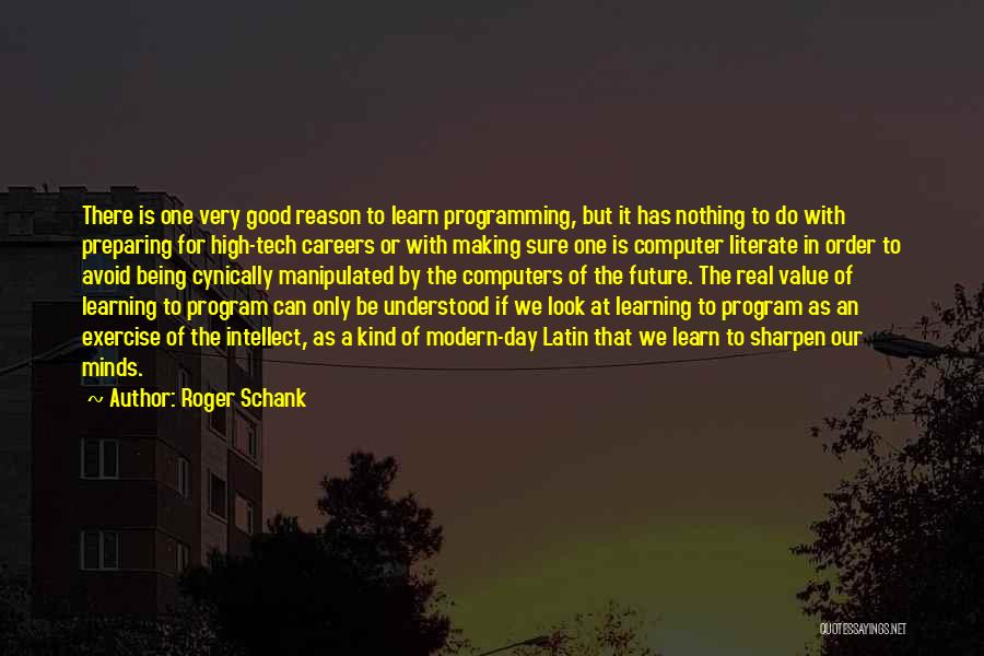 Roger Schank Quotes: There Is One Very Good Reason To Learn Programming, But It Has Nothing To Do With Preparing For High-tech Careers