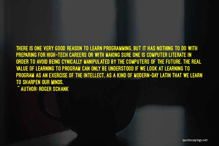 Roger Schank Quotes: There Is One Very Good Reason To Learn Programming, But It Has Nothing To Do With Preparing For High-tech Careers