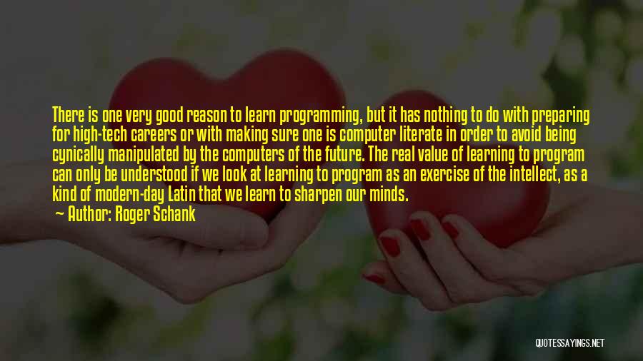 Roger Schank Quotes: There Is One Very Good Reason To Learn Programming, But It Has Nothing To Do With Preparing For High-tech Careers