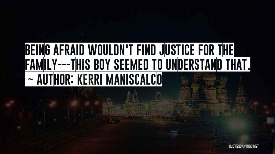 Kerri Maniscalco Quotes: Being Afraid Wouldn't Find Justice For The Family---this Boy Seemed To Understand That.