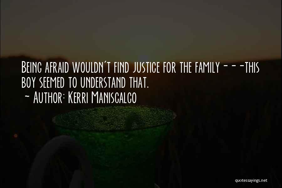 Kerri Maniscalco Quotes: Being Afraid Wouldn't Find Justice For The Family---this Boy Seemed To Understand That.