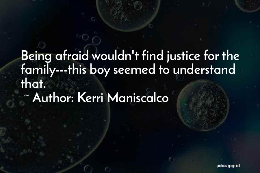 Kerri Maniscalco Quotes: Being Afraid Wouldn't Find Justice For The Family---this Boy Seemed To Understand That.