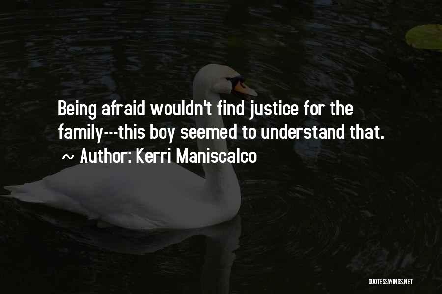 Kerri Maniscalco Quotes: Being Afraid Wouldn't Find Justice For The Family---this Boy Seemed To Understand That.