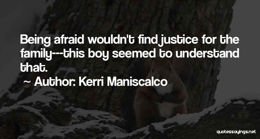 Kerri Maniscalco Quotes: Being Afraid Wouldn't Find Justice For The Family---this Boy Seemed To Understand That.