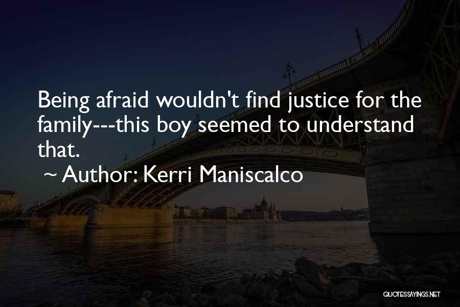 Kerri Maniscalco Quotes: Being Afraid Wouldn't Find Justice For The Family---this Boy Seemed To Understand That.