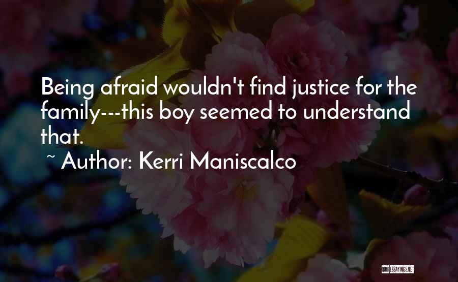 Kerri Maniscalco Quotes: Being Afraid Wouldn't Find Justice For The Family---this Boy Seemed To Understand That.