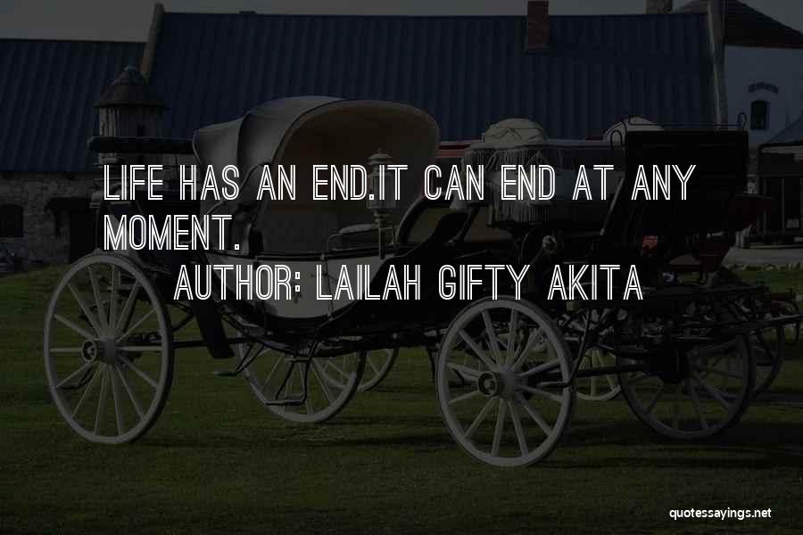 Lailah Gifty Akita Quotes: Life Has An End.it Can End At Any Moment.