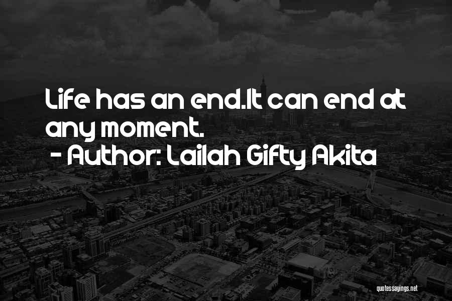 Lailah Gifty Akita Quotes: Life Has An End.it Can End At Any Moment.