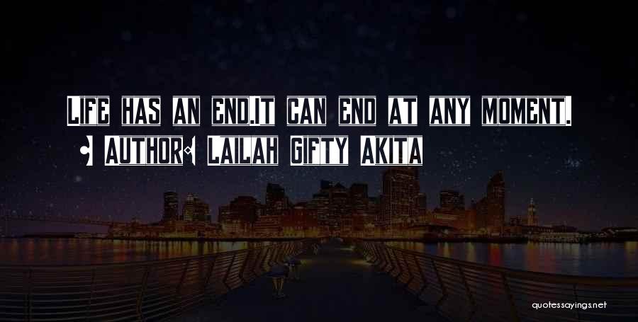 Lailah Gifty Akita Quotes: Life Has An End.it Can End At Any Moment.