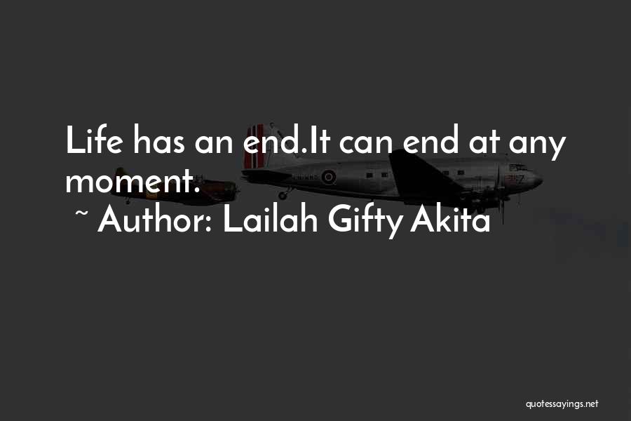 Lailah Gifty Akita Quotes: Life Has An End.it Can End At Any Moment.