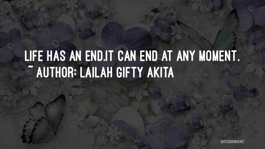 Lailah Gifty Akita Quotes: Life Has An End.it Can End At Any Moment.