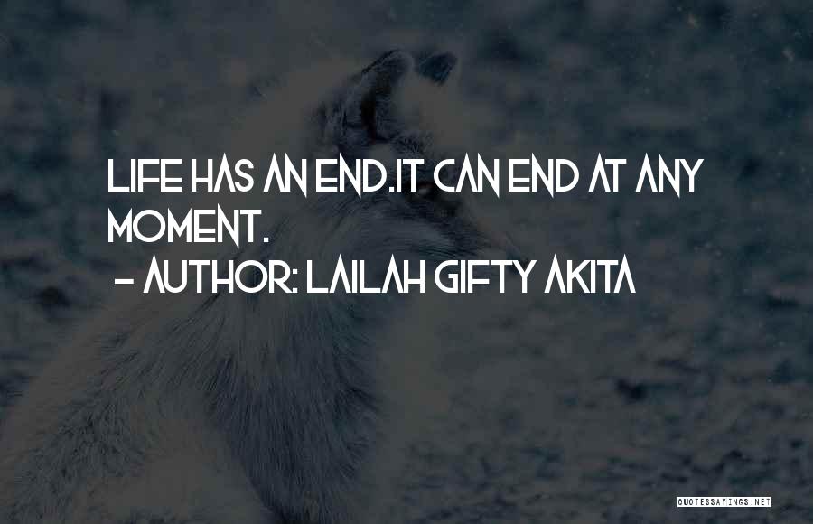 Lailah Gifty Akita Quotes: Life Has An End.it Can End At Any Moment.