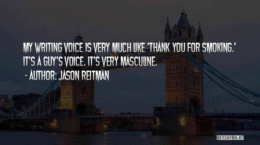 Jason Reitman Quotes: My Writing Voice Is Very Much Like 'thank You For Smoking.' It's A Guy's Voice. It's Very Masculine.