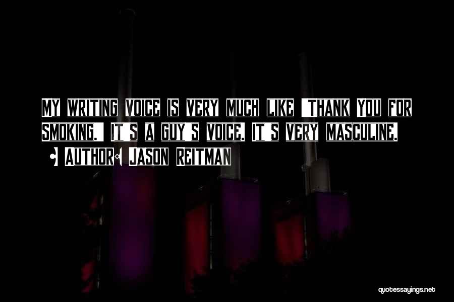Jason Reitman Quotes: My Writing Voice Is Very Much Like 'thank You For Smoking.' It's A Guy's Voice. It's Very Masculine.