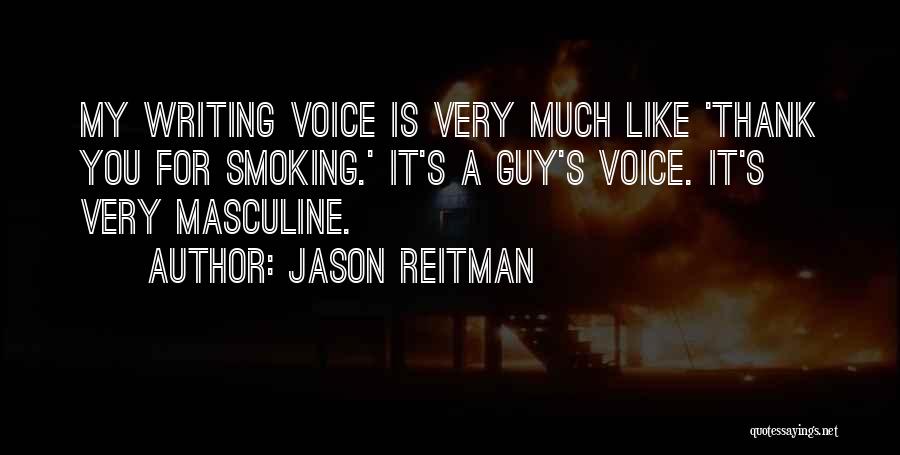 Jason Reitman Quotes: My Writing Voice Is Very Much Like 'thank You For Smoking.' It's A Guy's Voice. It's Very Masculine.