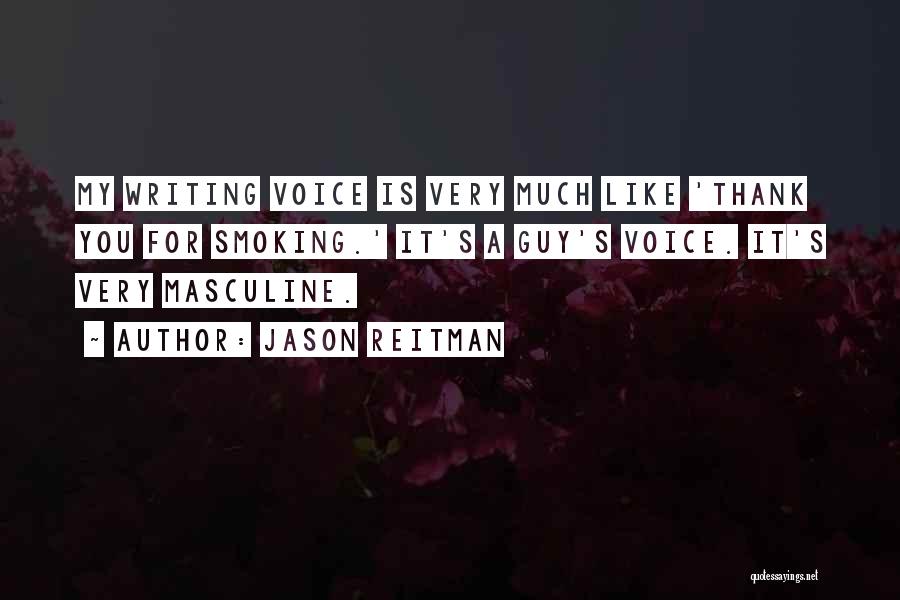 Jason Reitman Quotes: My Writing Voice Is Very Much Like 'thank You For Smoking.' It's A Guy's Voice. It's Very Masculine.