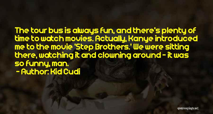 Kid Cudi Quotes: The Tour Bus Is Always Fun, And There's Plenty Of Time To Watch Movies. Actually, Kanye Introduced Me To The