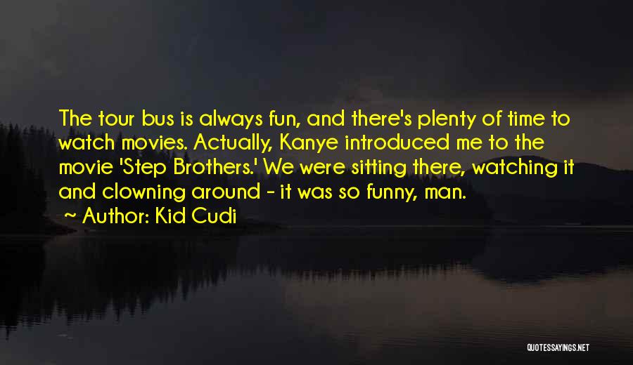 Kid Cudi Quotes: The Tour Bus Is Always Fun, And There's Plenty Of Time To Watch Movies. Actually, Kanye Introduced Me To The