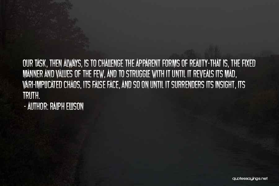 Ralph Ellison Quotes: Our Task, Then Always, Is To Challenge The Apparent Forms Of Reality-that Is, The Fixed Manner And Values Of The