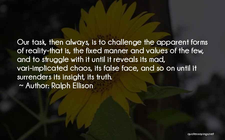 Ralph Ellison Quotes: Our Task, Then Always, Is To Challenge The Apparent Forms Of Reality-that Is, The Fixed Manner And Values Of The