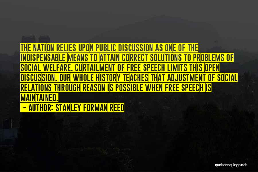 Stanley Forman Reed Quotes: The Nation Relies Upon Public Discussion As One Of The Indispensable Means To Attain Correct Solutions To Problems Of Social