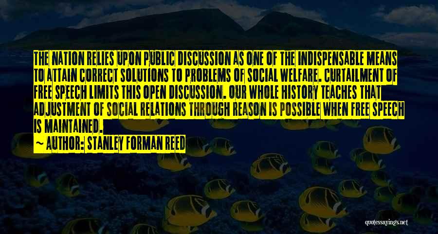 Stanley Forman Reed Quotes: The Nation Relies Upon Public Discussion As One Of The Indispensable Means To Attain Correct Solutions To Problems Of Social