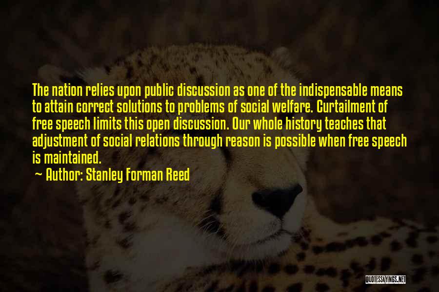 Stanley Forman Reed Quotes: The Nation Relies Upon Public Discussion As One Of The Indispensable Means To Attain Correct Solutions To Problems Of Social