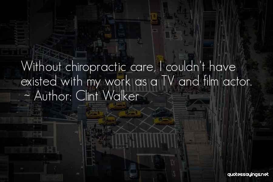 Clint Walker Quotes: Without Chiropractic Care, I Couldn't Have Existed With My Work As A Tv And Film Actor.