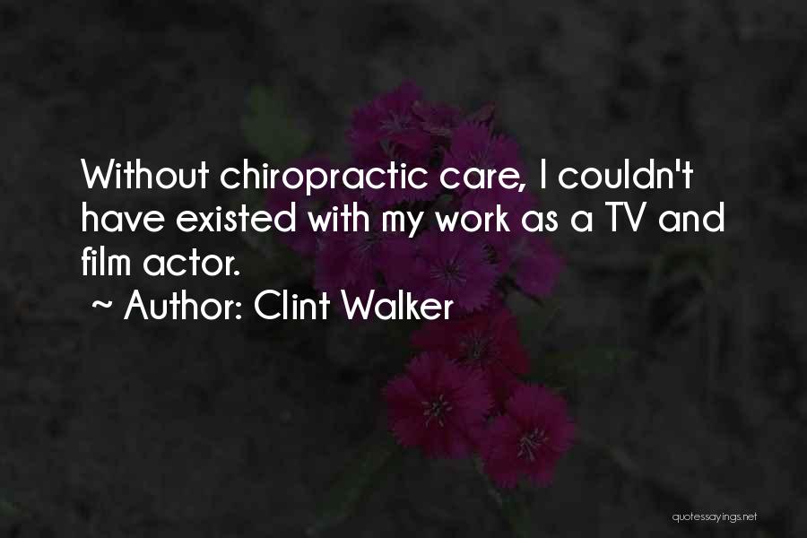 Clint Walker Quotes: Without Chiropractic Care, I Couldn't Have Existed With My Work As A Tv And Film Actor.