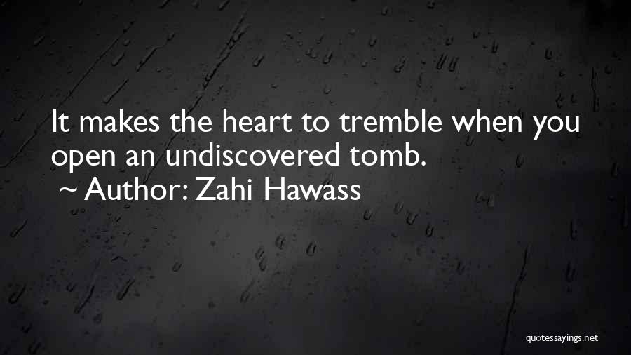 Zahi Hawass Quotes: It Makes The Heart To Tremble When You Open An Undiscovered Tomb.