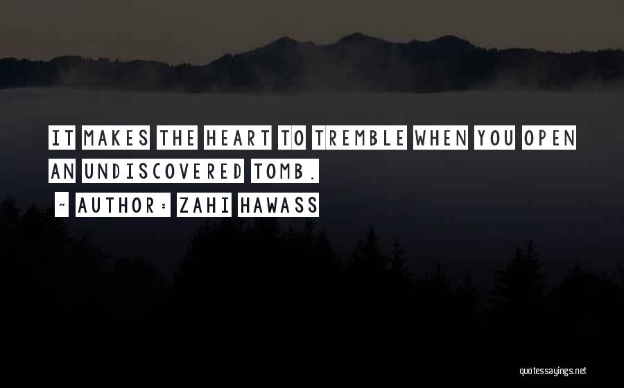 Zahi Hawass Quotes: It Makes The Heart To Tremble When You Open An Undiscovered Tomb.